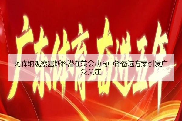 阿森纳观察塞斯科潜在转会动向中锋备选方案引发广泛关注