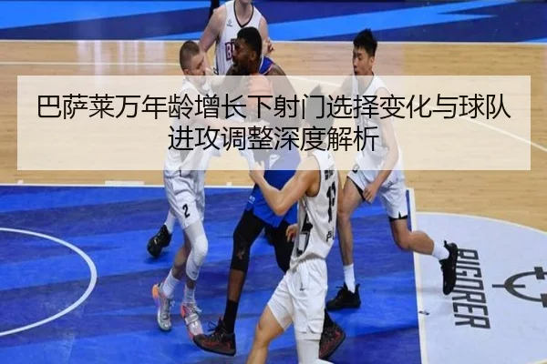 巴萨莱万年龄增长下射门选择变化与球队进攻调整深度解析