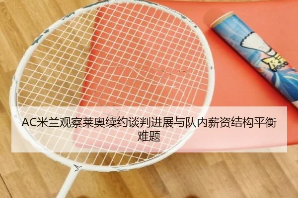 AC米兰观察莱奥续约谈判进展与队内薪资结构平衡难题