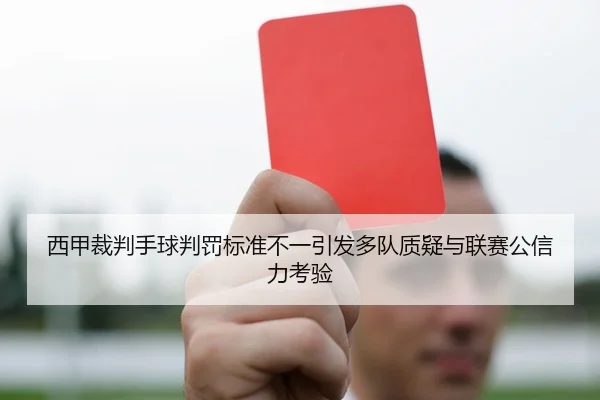 西甲裁判手球判罚标准不一引发多队质疑与联赛公信力考验