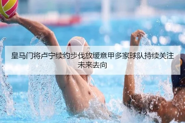 皇马门将卢宁续约步伐放缓意甲多家球队持续关注未来去向